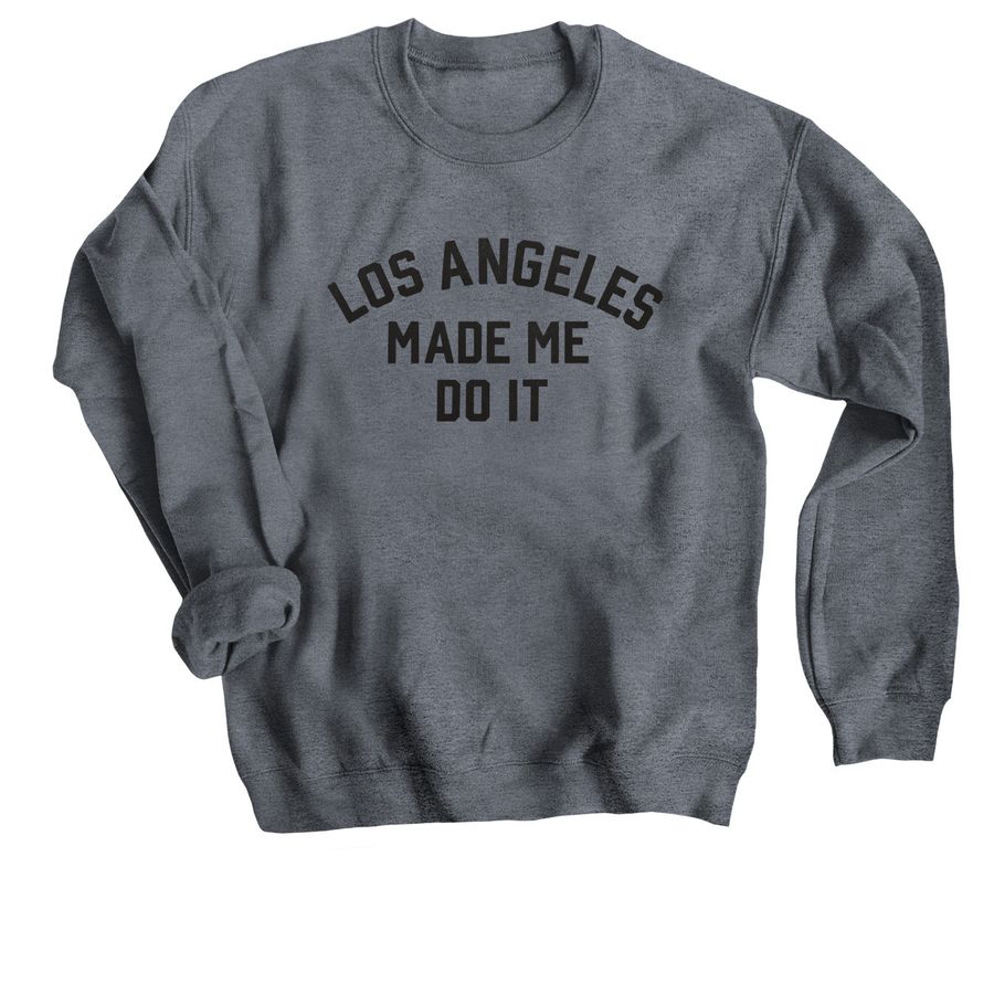 Los Angeles Made Me Do It Sweater, a Dark Heather Crewneck Sweatshirt