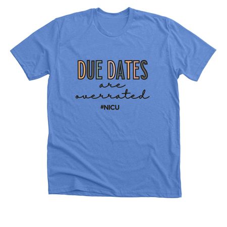 Due Dates are overrated, a Heather Columbia Blue Premium Unisex Tee