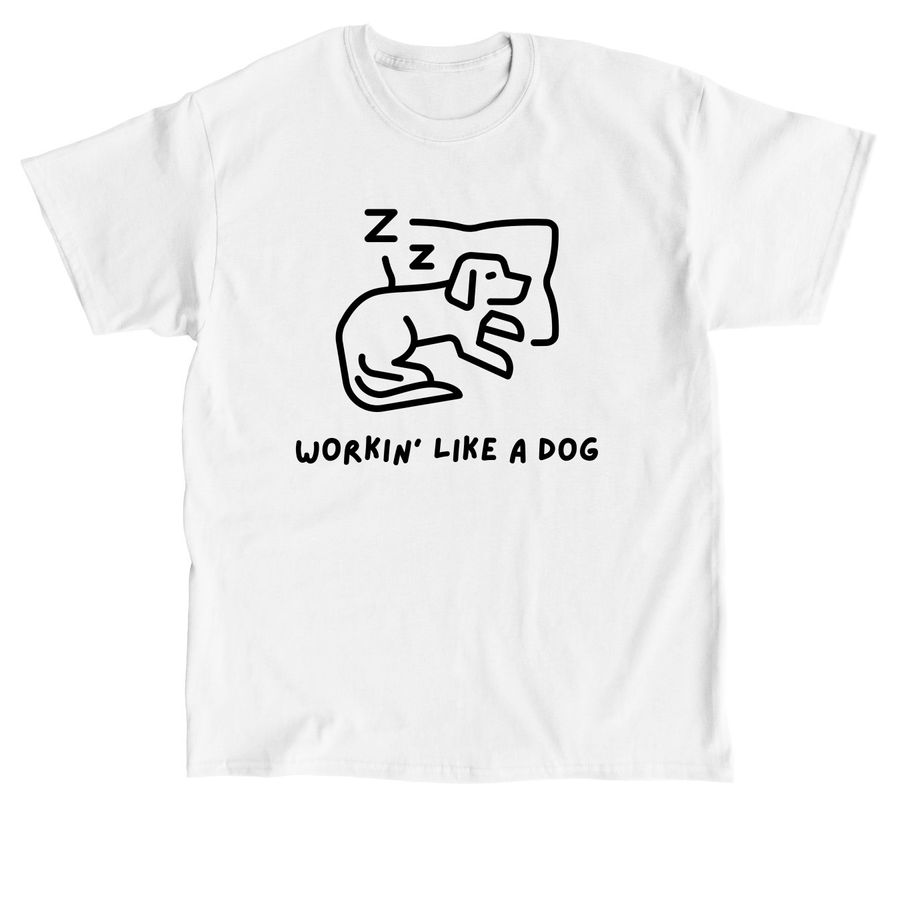 Workin' Like a Dog T-Shirt, a White Classic Unisex Tee