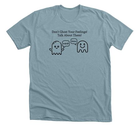 Talk, Don't Ghost, Your Feelings, a Heather Blue Lagoon Premium Unisex Tee