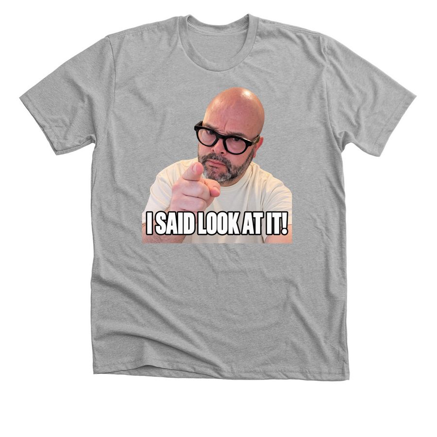 I SAID LOOK AT IT!&nbsp;, a Athletic Heather Premium Unisex Tee