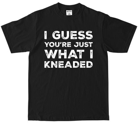 I Guess You?re Just What I Kneaded, a Black Max Heavyweight Tee