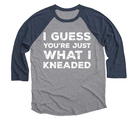 I Guess You?re Just What I Kneaded, a Vintage Navy and Premium Heather 3/4 Sleeve Baseball Tee