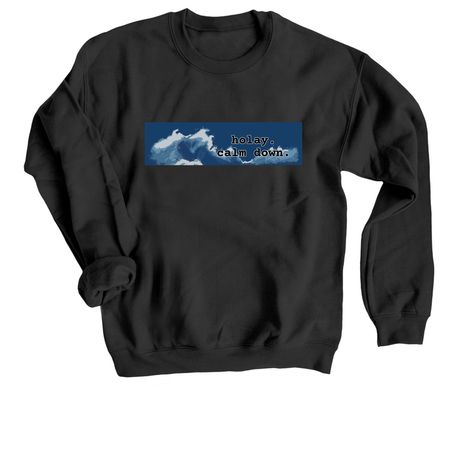 holay. calm down. apparel, a Black Crewneck Sweatshirt