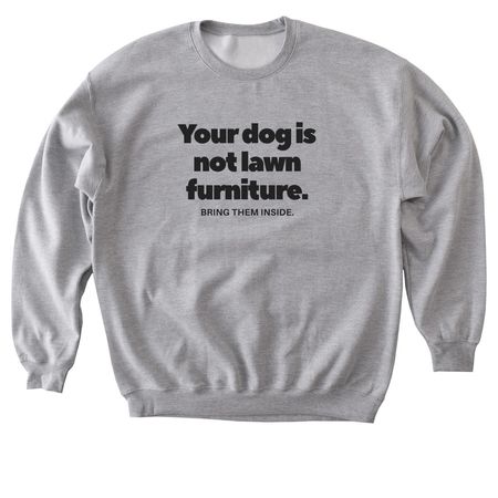 Your dog is not lawn furniture., a Sport Grey Softstyle Crewneck Sweatshirt