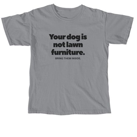 Your dog is not lawn furniture., a Granite Comfort Colors Unisex Tee