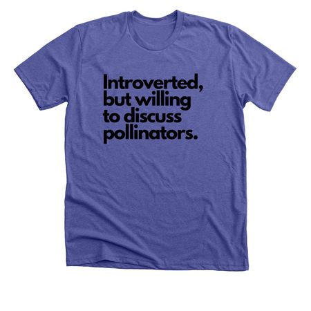 Introverted, but will discuss pollinators..., a Heather Lapis Premium Unisex Tee