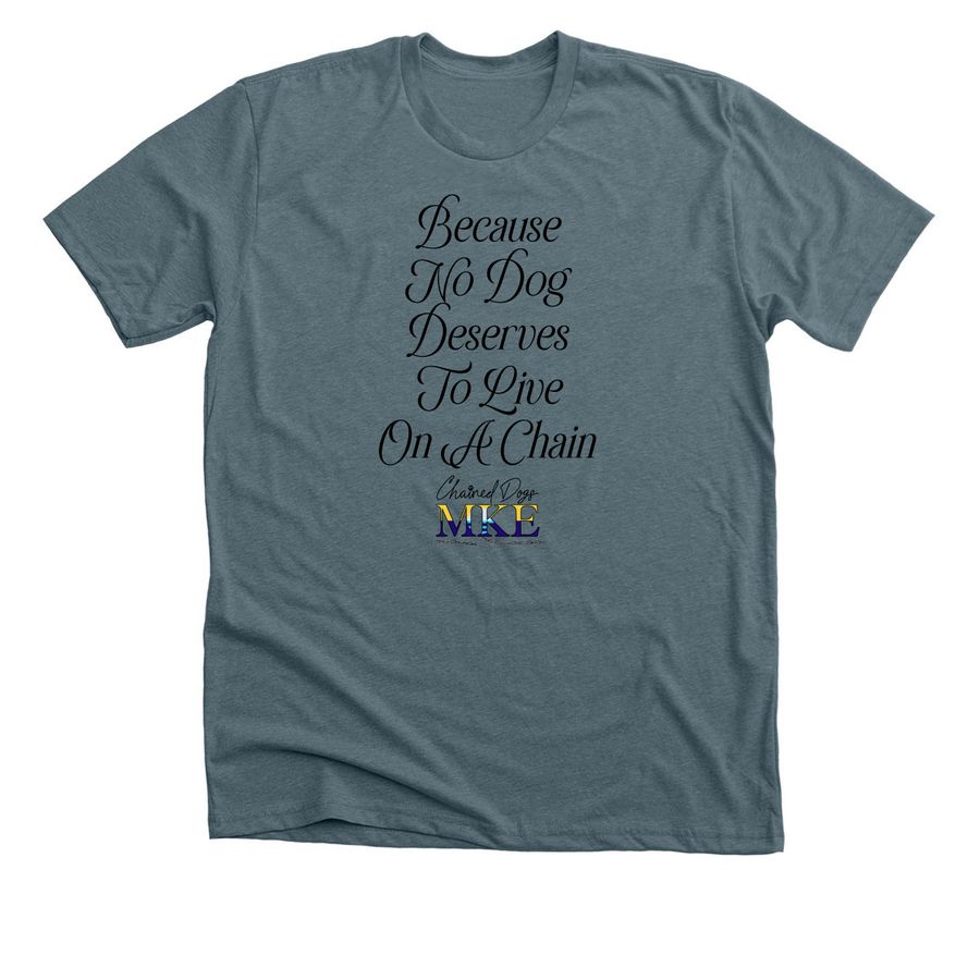 Because No Dog Deserves To Live On A Chain 1, a Heather Slate Premium Unisex Tee