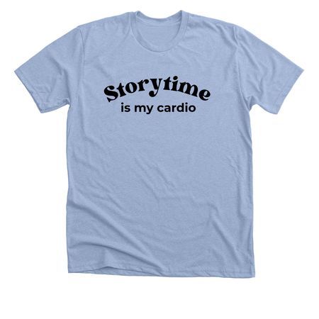 Storytime is My Cardio, a Heather Baby Blue Premium Unisex Tee