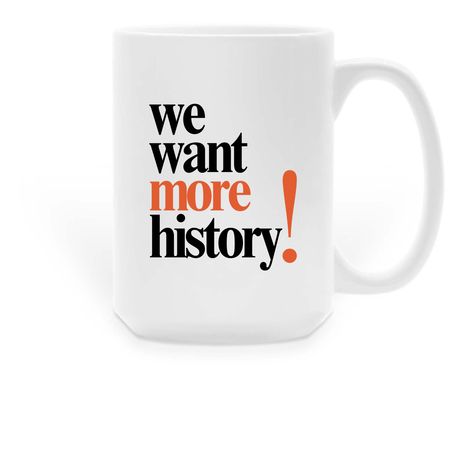 We Want More History Mug, a White Large Coffee Mug