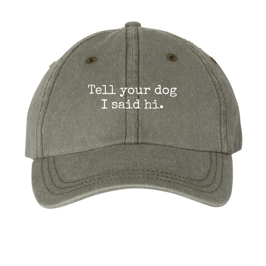 Tell your dog I said hi - HAT, a Olive Printed Pigment Dye Baseball Cap
