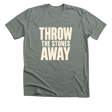 Throw the Stones Away, a Deep Heather Premium Unisex Tee