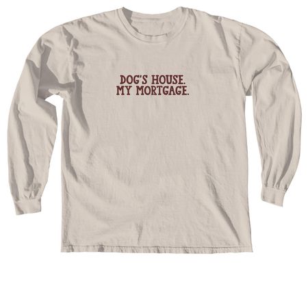Dog's House. My Mortgage., a Ivory Comfort Colors Long Sleeve Tee