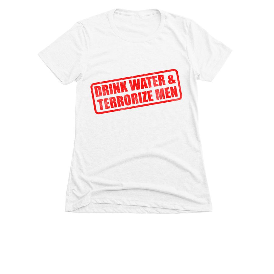 DRINK WATER & TERRORIZE MEN, a White Women's Slim Fit Tee