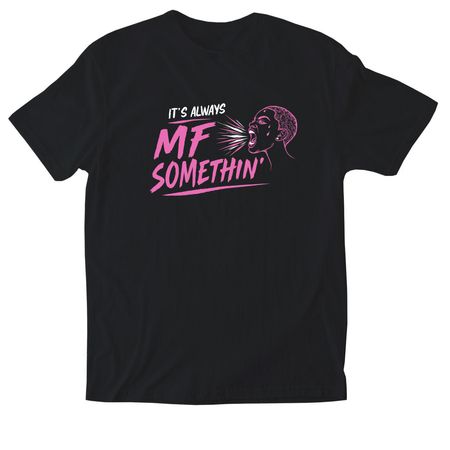 It's Always MF Somethin', a Black Softstyle Cotton Tee