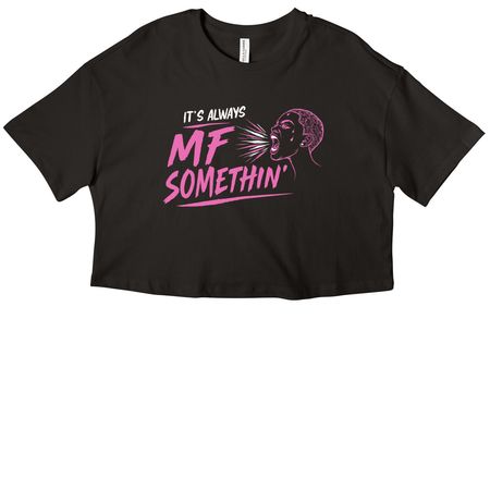 It's Always MF Somethin', a Black Women?s Cropped Cotton Tee