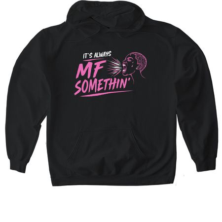 It's Always MF Somethin', a Black Gildan Softstyle Pullover Hoodie