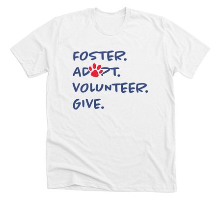 Foster. Adopt. Volunteer. Give., a Solid White Blend Premium Unisex Tee