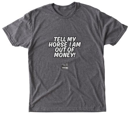 Tell My Horse I am Out of Money, a Premium Heather Triblend Unisex Tee