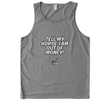 Tell My Horse I am Out of Money, a Aluminum Grey Allmade Eco Triblend Tank