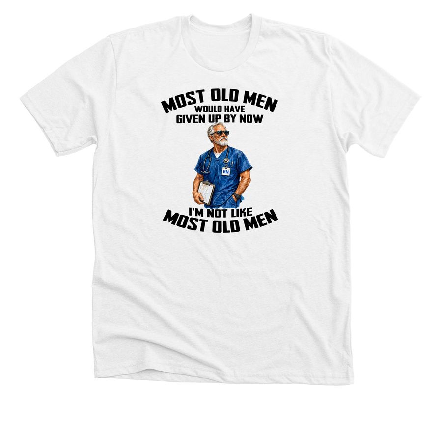 Registered Nurse Most Old Men Would Have Give, a Solid White Blend Premium Unisex Tee