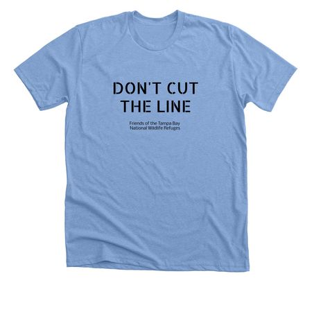 DON'T CUT THE LINE, a Heather Carolina Blue Premium Unisex Tee