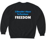 I shouldn't have to purchase freedom, a Black Softstyle Crewneck Sweatshirt (back-view)
