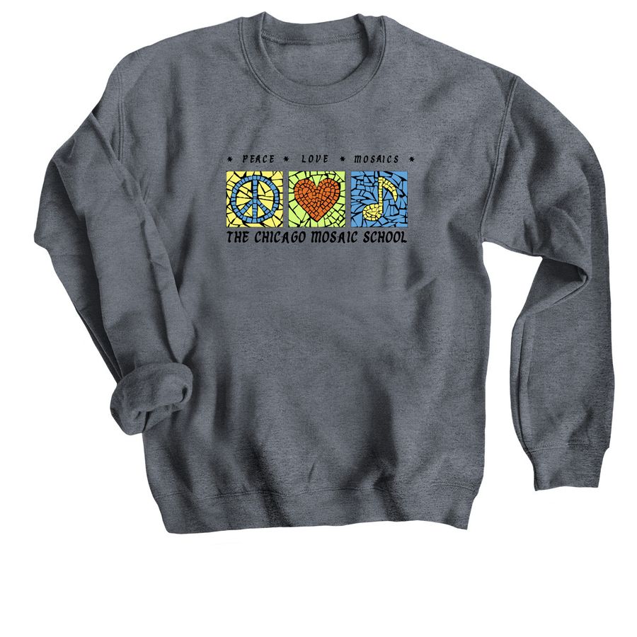 Peace, Love, Mosaics (black text), a Dark Heather Crewneck Sweatshirt