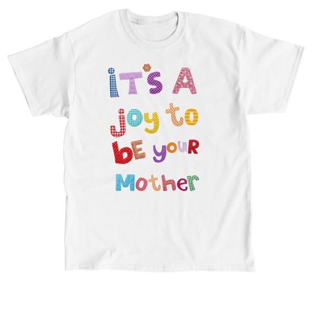 It's A Joy to Be your Mother, a White Classic Unisex Tee