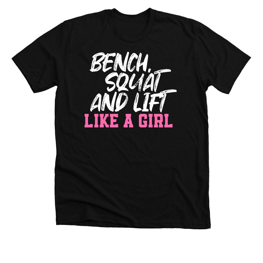 Bench, Squat and Lift Like a Girl, a Solid Black Blend Premium Unisex Tee