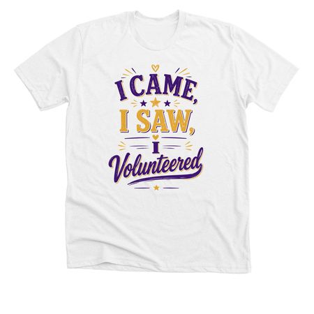 I came, I volunteered, a Solid White Blend Premium Unisex Tee