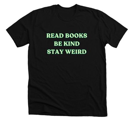 Read Books. Be Kind. Stay Weird., a Solid Black Blend Premium Unisex Tee