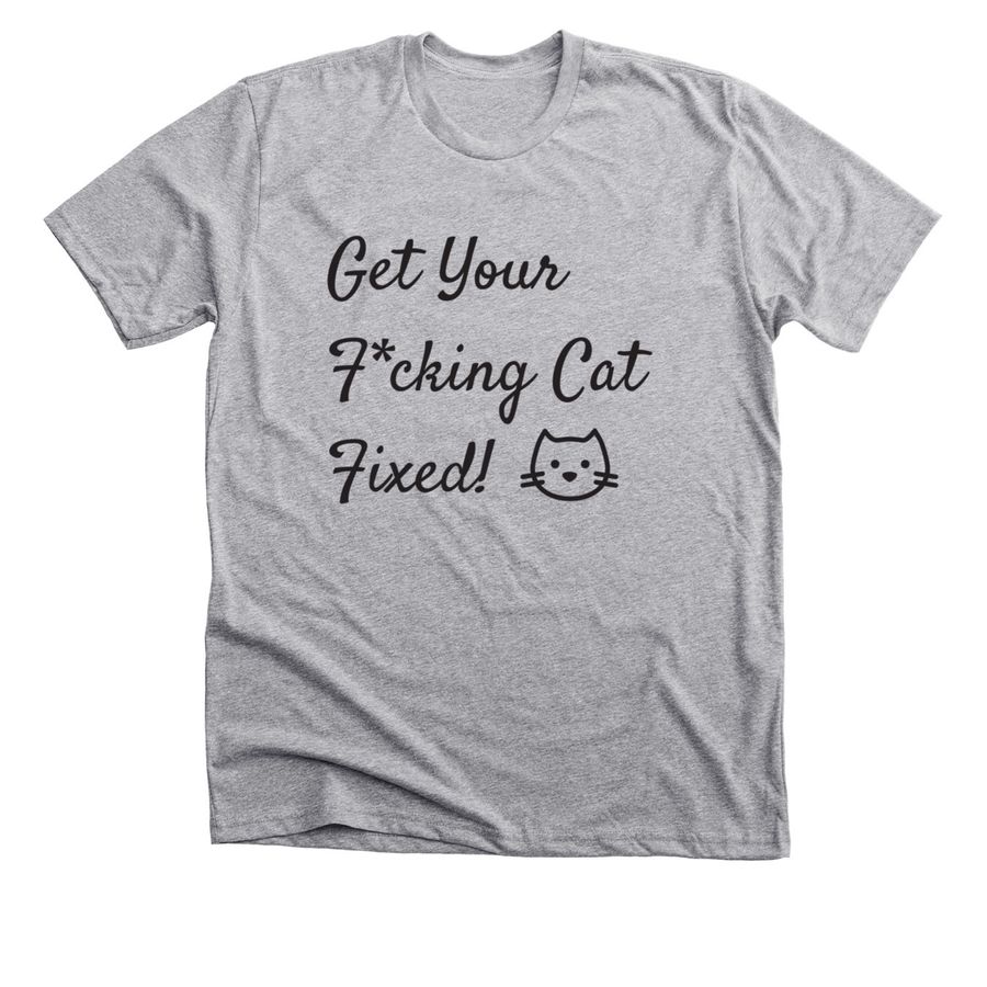 Get Your F*cking Cat Fixed!, a Athletic Heather Premium Unisex Tee