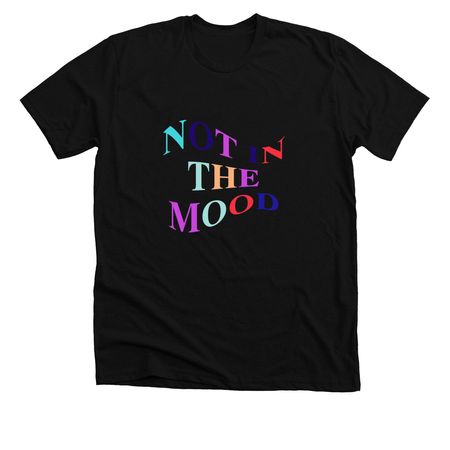 NOT IN THE MOOD, a Solid Black Blend Premium Unisex Tee