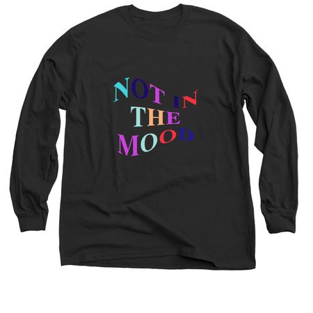 NOT IN THE MOOD, a Black Classic Long Sleeve Tee