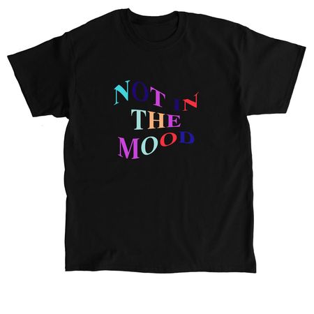 NOT IN THE MOOD, a Black Classic Unisex Tee