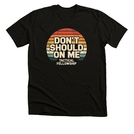 Don't Should On Me, a Solid Black Blend Premium Unisex Tee