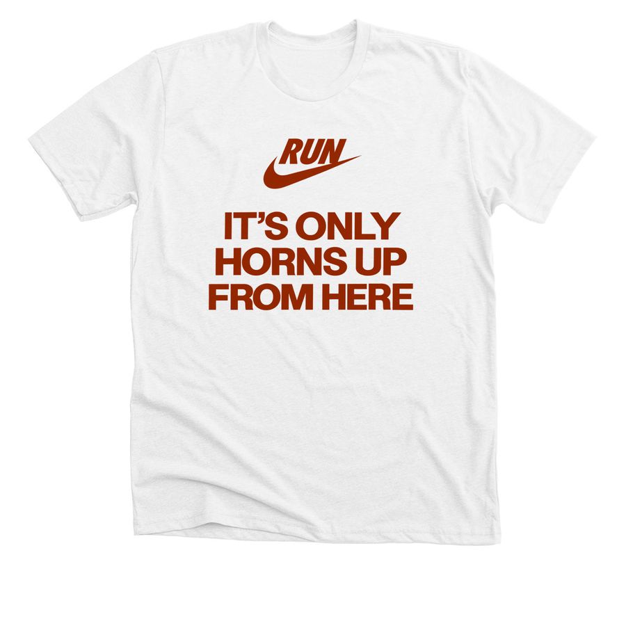 Texas Longhorns It?s Only Horns Up From Here, a Solid White Blend Premium Unisex Tee