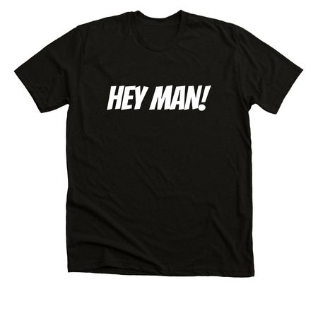HEY MAN!&nbsp;, a Solid Black Blend Premium Unisex Tee