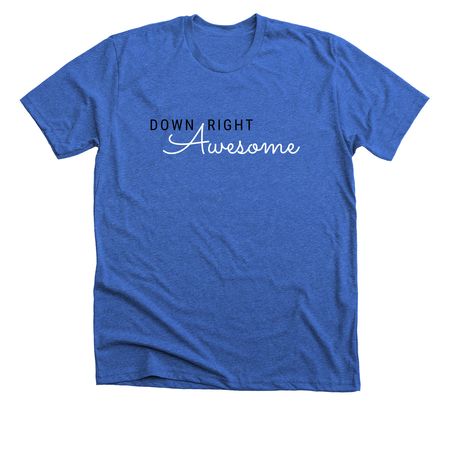 Down Right Awesome&nbsp;, a Heather True Royal Premium Unisex Tee